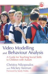 Christos Nikopoulos, Michael Keenan — Video Modelling And Behaviour Analysis - A Guide for Teaching Social Skills to Children With Autism.