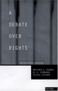 Matthew Kramer, N. E. Simmonds, Hillel Steiner — A Debate Over Rights: Philosophical Enquiries