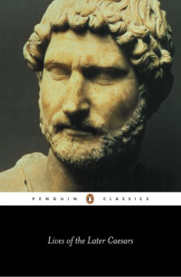 Anthony Birley (translator & commentator) — Lives of the Later Caesars - the first part of the Augustan History, with newly compiled Lives of Nerva and Trajan (2005)