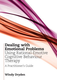Windy Dryden — Dealing with Emotional Problems Using Rational-Emotive Cognitive Behaviour Therapy: A Practitioner's Guide