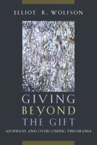 Elliot R. Wolfson — Giving Beyond the Gift: Apophasis and Overcoming Theomania