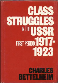 Charles Bettelheim — Class Struggles in the USSR, First Period: 1917–1923