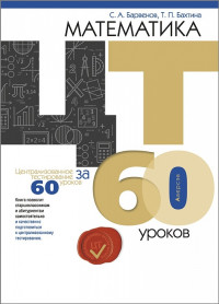 Барвенов С. А.; Бахтина Т. П. — Математика. ЦТ за 60 уроков