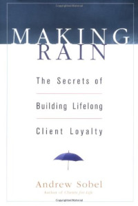 Andrew Sobel — Making Rain: The Secrets of Building Lifelong Client Loyalty