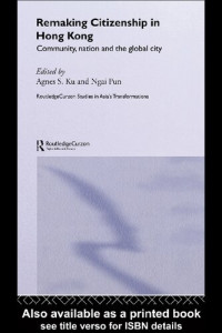 Agnes S. Ku, Ngai Pun — Remaking Citizenship in Hong Kong: Community, Nation and the Global City