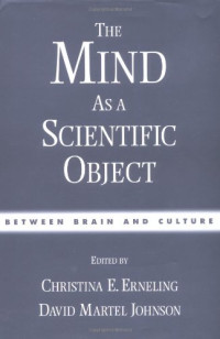 Christina E. Erneling, David Martel Johnson (Editors) — The Mind As a Scientific Object: Between Brain and Culture