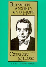 Miłosz, Czesław; Miłosz, Czesław; Możejko, Edward — Between Anxiety and Hope: The Writings and Poetry of Czeslaw Milosz
