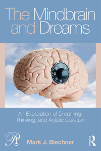 Mark J. Blechner — The Mindbrain and Dreams: An Exploration of Dreaming, Thinking, and Artistic Creation