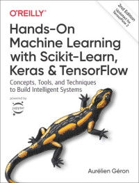 Aurelien Geron — Hands-On Machine Learning with Scikit-Learn, Keras, and TensorFlow: Concepts, Tools, and Techniques to Build Intelligent Systems