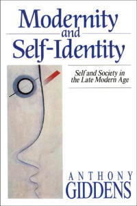 Anthony Giddens — Modernity and Self-Identity: Self and Society in the Late Modern Age