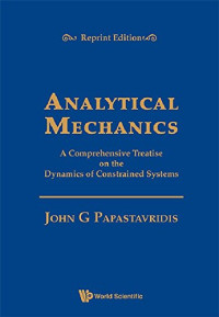 John G Papastavridis — Analytical Mechanics : A Comprehensive Treatise on the Dynamics of Constrained Systems (Reprint Edition)