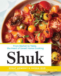 Einat Admony; Janna Gur; Quentin Bacon — Shuk : from market to table, the heart of Israeli home cooking