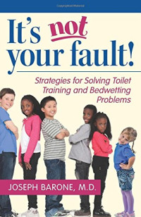 Dr. Joseph Barone M.D. — It’s Not Your Fault!: Strategies for Solving Toilet Training and Bedwetting Problems