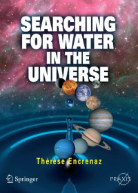 Therese Encrenaz — Searching for Water in the Universe (Springer Praxis Books Popular Astronomy).