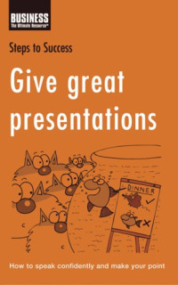 A & C Black Publishers Ltd — Give Great Presentations - How to Speak Confidently and Make Your Point