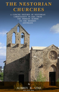 Aubrey Russell Vine — The Nestorian Churches. A concise history of Nestorian Christianity in Asia from the Persian Schism to the modern Assyrians, etc
