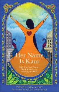 Meeta Kaur — Her Name Is Kaur: Sikh American Women Write about Love, Courage, and Faith
