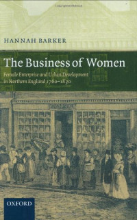 Barker, Hannah — The Business of Women - Female Enterprise and Urban Development in Northern England 1760-1830