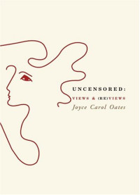 Joyce Carol Oates — Uncensored: Views & (Re)views