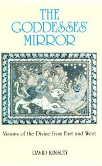 David R. Kinsley — The goddesses' mirror - visions of the divine from East and West