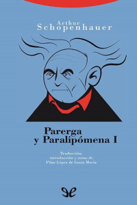 Arthur Schopenhauer — Parerga y paralipómena I