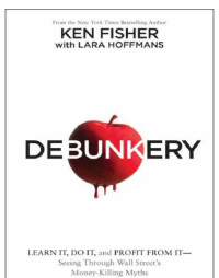 Kenneth L. Fisher — Debunkery: learn it, do it, and profit from it-- seeing through Wall Street's money-killing myths