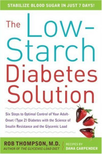 Rob Thompson, Dana Carpender — The Low-Starch Diabetes Solution - Six Steps to Optimal Control of Your Adult-Onset (Type 2) Diabetes