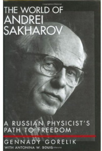 Gennady Gorelik, Antonina W. Bouis — The world of Andrei Sakharov: a Russian physicist's path to freedom