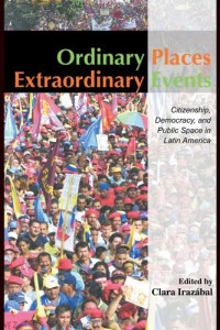 Clara Irazabal — Ordinary Places Extraordinary Events: Citizenship, Democracy and Public Space in Latin America (Planning, History and Environment Series)