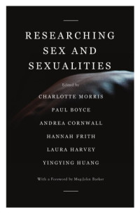 Charlotte Morris, Andrea Cornwall, Paul Boyce, Hannah Frith, Laura Harvey, Yingying Huang  — Researching Sex And Sexualities: Reflections On Methodologies