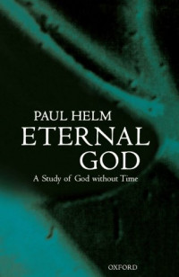 Paul Helm — Eternal God - A Study of God without Time