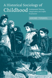 Andre Turmel — A Historical Sociology of Childhood: Developmental Thinking, Categorization and Graphic Visualization