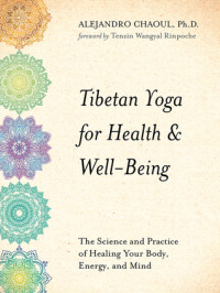 Alejandro Chaoul — Tibetan Yoga for Health Well-Being: The Science and Practice of Healing Your Body, Energy, and Mind