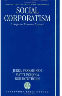 Jukka Pekkarinen, Matti Pohjola, Bob Rowthorn (editors) — Social Corporatism: A Superior Economic System? (W I D E R Studies in Development Economics)