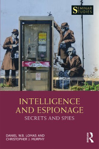 Daniel W. B. Lomas, Christopher J. Murphy — Intelligence and Espionage: Secrets and Spies