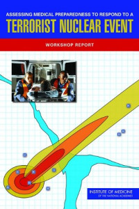 Committee on Medical Preparedness for a Terrorist Nuclear Event; Institute of Medicine, Institute of Medicine — Assessing Medical Preparedness to Respond to a Terrorist Nuclear Event: Workshop Report