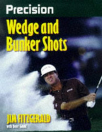 Jim Fitzgerald, Dave Gould — Precision Wedge and Bunker Shots (Precision Golf Series)