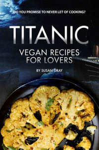 Susan Gray — Titanic: Vegan Recipes for Lovers