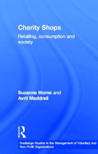 Suzanne Horne and Avril Maddrell — Charity Shops: Retailing, Consumption and Society (Routledge Studies in the Management of Voluntary and Non-Profit Organizations)