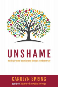 Carolyn Spring — Unshame: Healing trauma-based shame through psychotherapy