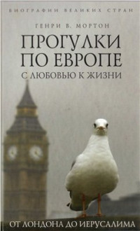 Мортон Генри В. — Прогулки по Европе с любовью к жизни. От Лондона до Иерусалима