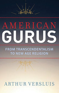 Arthur Versluis — American gurus : from American transcendentalism to new age religion