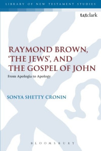 Sonya Shetty Cronin, Chris Keith — Raymond Brown, ’The Jews,’ and the Gospel of John: From Apologia to Apology