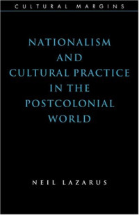 Neil Lazarus — Nationalism and Cultural Practice in the Postcolonial World (Cultural Margins)