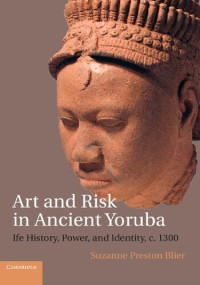 Suzanne Preston Blier — Art and Risk in Ancient Yoruba: Ife History, Power, and Identity, c. 1300