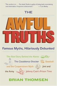 Brian M. Thomsen — The Awful Truths: Famous Myths, Hilariously Debunked