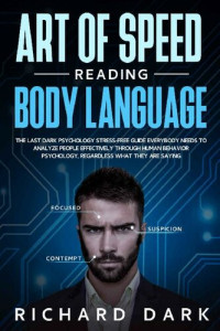 Neal Cooper — Art of Speed Reading Body Language: The Last Dark Psychology Stress-Free Guide Everybody Needs to Analyze People Effectively through Human Behavior Psychology, Regardless What They Are Saying