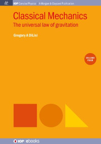 Gregory A. DiLisi — Classical Mechanics, Volume 4: The Universal Law of Gravitation