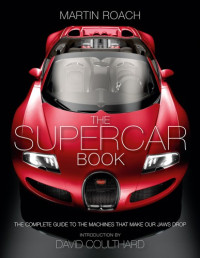 Martin Roach — The Supercar Book : The Complete Guide to the Machines that Make Our Jaws Drop