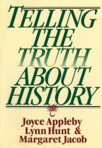 Joyce Oldham Appleby, Lynn Hunt, Lynn Avery Hunt, Margaret Jacob, Margaret C. Jacob — Telling the Truth about History